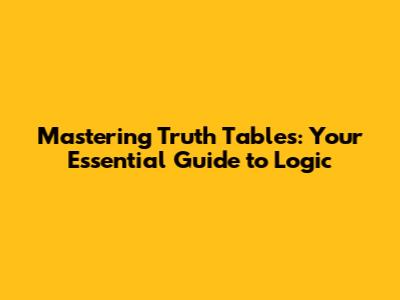 Mastering Truth Tables: Your Essential Guide to Logic