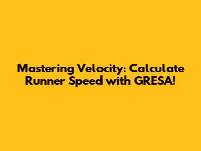 Mastering Velocity: Calculate Runner Speed with GRESA!