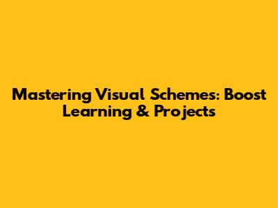 Mastering Visual Schemes: Boost Learning & Projects