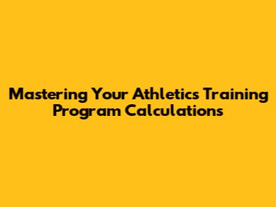 Mastering Your Athletics Training Program Calculations