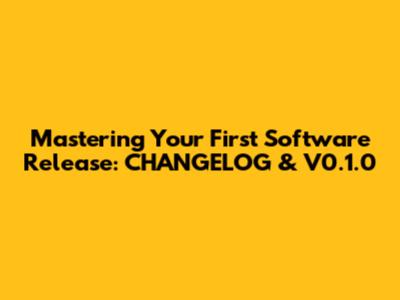Mastering Your First Software Release: CHANGELOG & V0.1.0