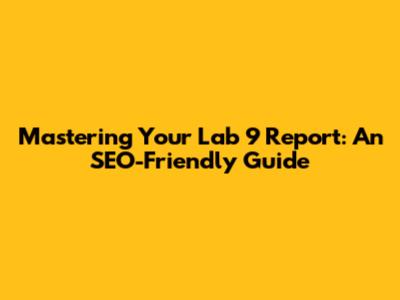 Mastering Your Lab 9 Report: An SEO-Friendly Guide