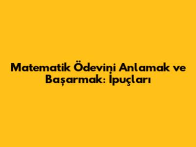 Matematik Ödevini Anlamak ve Başarmak: İpuçları