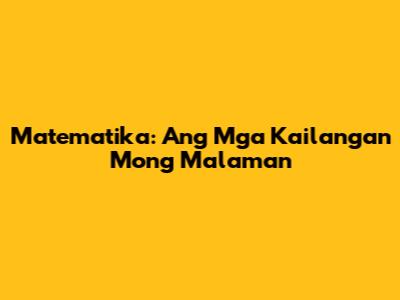 Matematika: Ang Mga Kailangan Mong Malaman