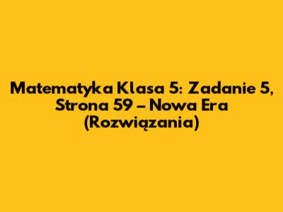 Matematyka Klasa 5: Zadanie 5, Strona 59 – Nowa Era (Rozwiązania)