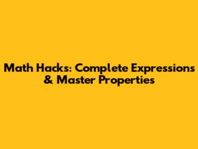 Math Hacks: Complete Expressions & Master Properties