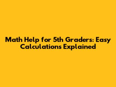 Math Help for 5th Graders: Easy Calculations Explained