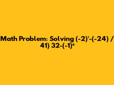 Math Problem: Solving (-2)³-(-24) / 41) * 32-(-1)⁶