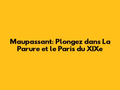 Maupassant: Plongez dans La Parure et le Paris du XIXe