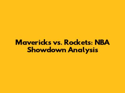 Mavericks vs. Rockets: NBA Showdown Analysis