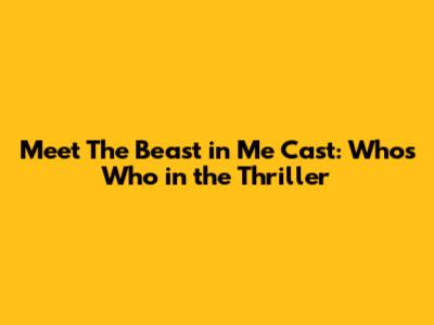 Meet The Beast in Me Cast: Who's Who in the Thriller