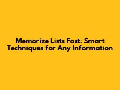 Memorize Lists Fast: Smart Techniques for Any Information