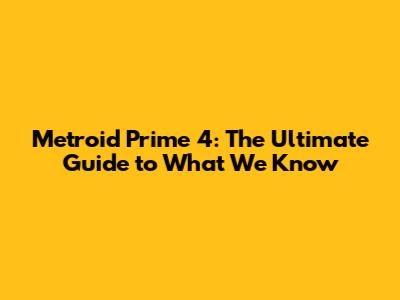 Metroid Prime 4: The Ultimate Guide to What We Know