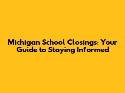 Michigan School Closings: Your Guide to Staying Informed