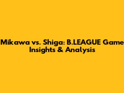 Mikawa vs. Shiga: B.LEAGUE Game Insights & Analysis