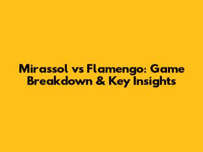 Mirassol vs Flamengo: Game Breakdown & Key Insights