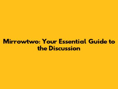 Mirrowtwo: Your Essential Guide to the Discussion