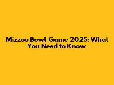 Mizzou Bowl Game 2025: What You Need to Know