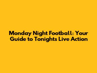 Monday Night Football: Your Guide to Tonight's Live Action