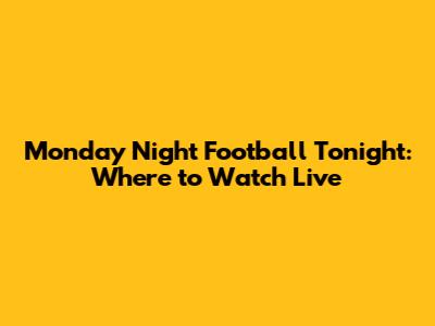 Monday Night Football Tonight: Where to Watch Live