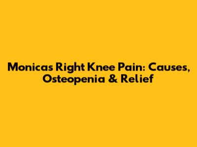 Monica's Right Knee Pain: Causes, Osteopenia & Relief