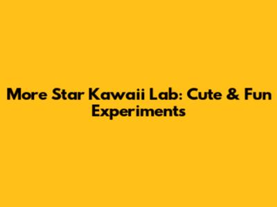 More Star Kawaii Lab: Cute & Fun Experiments