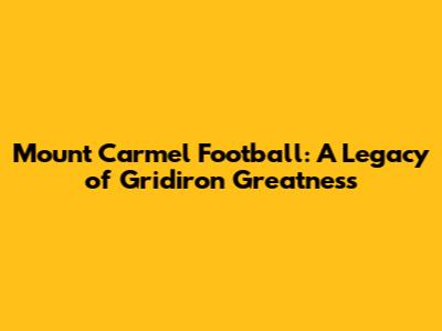 Mount Carmel Football: A Legacy of Gridiron Greatness