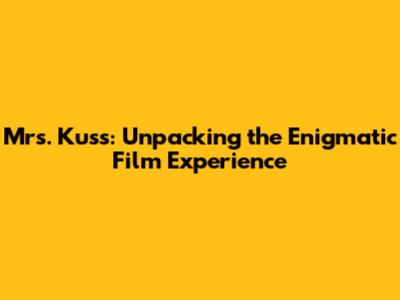Mrs. Kuss: Unpacking the Enigmatic Film Experience