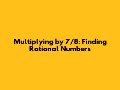 Multiplying by 7/8: Finding Rational Numbers