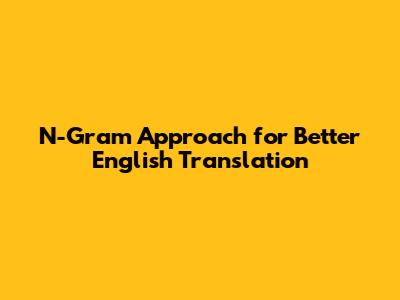 N-Gram Approach for Better English Translation