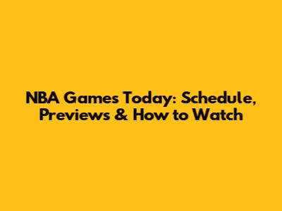 NBA Games Today: Schedule, Previews & How to Watch