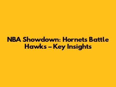 NBA Showdown: Hornets Battle Hawks – Key Insights
