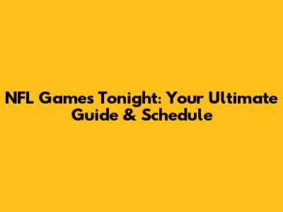NFL Games Tonight: Your Ultimate Guide & Schedule