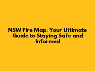 NSW Fire Map: Your Ultimate Guide to Staying Safe and Informed