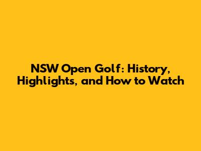 NSW Open Golf: History, Highlights, and How to Watch