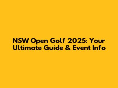 NSW Open Golf 2025: Your Ultimate Guide & Event Info