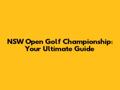 NSW Open Golf Championship: Your Ultimate Guide