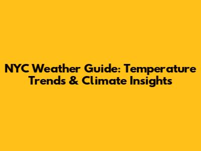 NYC Weather Guide: Temperature Trends & Climate Insights