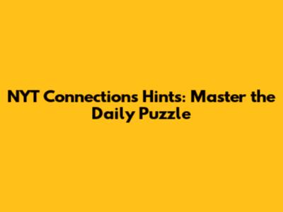 NYT Connections Hints: Master the Daily Puzzle