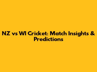 NZ vs WI Cricket: Match Insights & Predictions