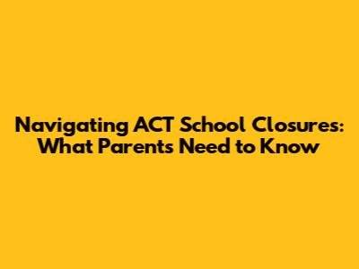 Navigating ACT School Closures: What Parents Need to Know