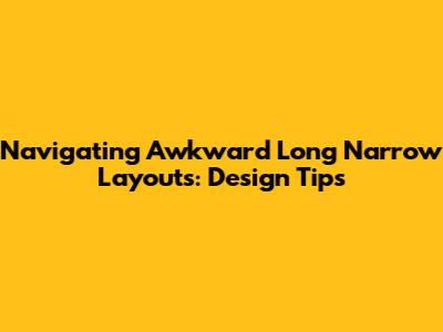 Navigating Awkward Long Narrow Layouts: Design Tips