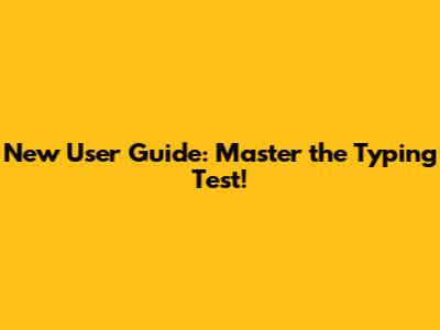 New User Guide: Master the Typing Test!