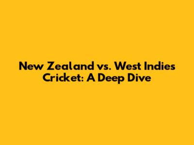 New Zealand vs. West Indies Cricket: A Deep Dive