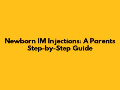 Newborn IM Injections: A Parent's Step-by-Step Guide