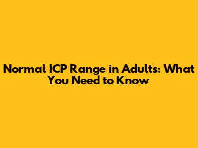 Normal ICP Range in Adults: What You Need to Know