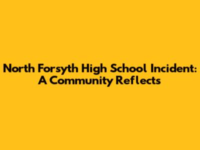 North Forsyth High School Incident: A Community Reflects