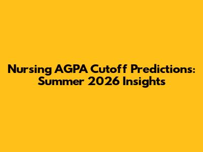 Nursing AGPA Cutoff Predictions: Summer 2026 Insights