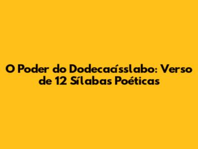 O Poder do Dodecacísslabo: Verso de 12 Sílabas Poéticas
