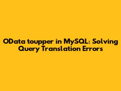OData `toupper` in MySQL: Solving Query Translation Errors
